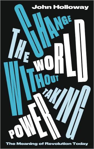 Cover image for Change the World Without Taking Power: The Meaning of Revolution Today