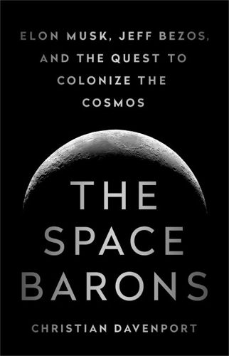 Cover image for The Space Barons: Elon Musk, Jeff Bezos, and the Quest to Colonize the Cosmos