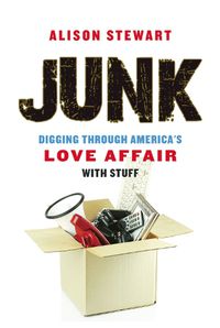 Cover image for Junk: Digging Through America's Love Affair with Stuff