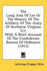 Cover image for The Long Arm of Lee or the History of the Artillery of the Army of Northern Virginia V2: With a Brief Account of the Confederate Bureau of Ordnance (1915)