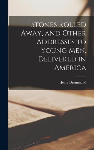 Cover image for Stones Rolled Away, and Other Addresses to Young men, Delivered in America