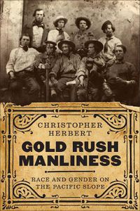 Cover image for Gold Rush Manliness: Race and Gender on the Pacific Slope