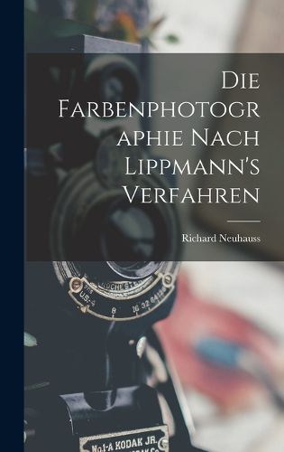 Cover image for Die Farbenphotographie Nach Lippmann's Verfahren