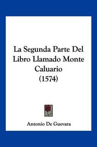 Cover image for La Segunda Parte del Libro Llamado Monte Caluario (1574)