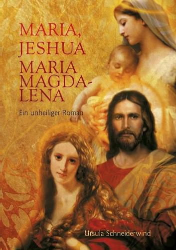 Cover image for Maria, Jeshua, Maria Magdalena: Ein unheiliger Roman