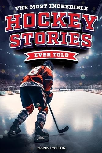 Cover image for The Most Incredible Hockey Stories Ever Told