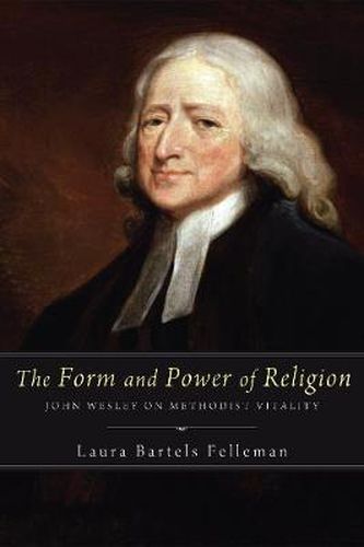 Cover image for The Form and Power of Religion: John Wesley on Methodist Vitality