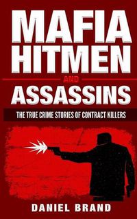 Cover image for Mafia Hitmen And Assassins: The True Crime Stories of Contract Killers