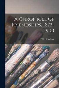 Cover image for A Chronicle of Friendships, 1873-1900