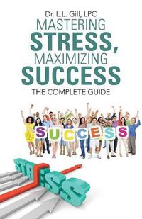 Cover image for Mastering Stress, Maximizing Success: The Complete Guide
