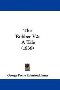 Cover image for The Robber V2: A Tale (1838)