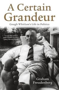 Cover image for A Certain Grandeur: Gough Whitlam's Life in Politics