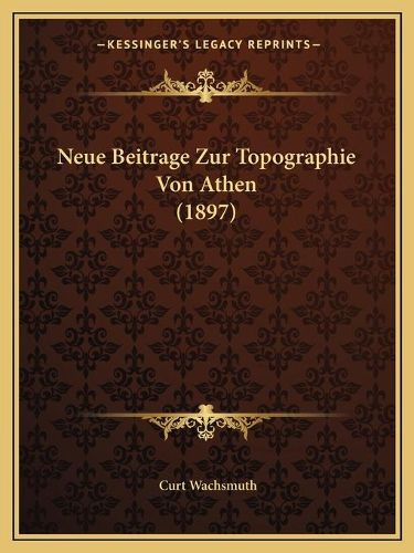 Cover image for Neue Beitrage Zur Topographie Von Athen (1897)