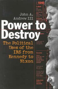 Cover image for Power to Destroy: The Political Uses of the IRS from Kennedy to Nixon