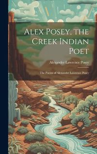 Cover image for Alex Posey, the Creek Indian Poet