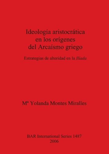 Cover image for Ideologia aristocratica en los origenes del Arcaismo griego: Estrategias de alteridad en la Iliada