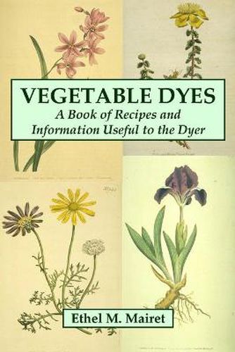 Cover image for Vegetable Dyes: A Book of Recipes and Information Useful to the Dyer