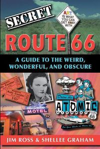 Cover image for Secret Route 66: A Guide to the Weird, Wonderful, and Obscure: A Guide to the Weird, Wonderful, and Obscure