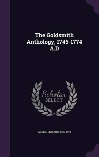 Cover image for The Goldsmith Anthology, 1745-1774 A.D