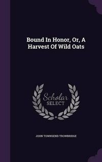 Cover image for Bound in Honor, Or, a Harvest of Wild Oats