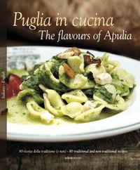 Cover image for Puglia in Cucina: The Flavours of Apulia: 80 Ricette Della Tradizione (e Non) - 80 Traditional a Non-Traditional Recipes