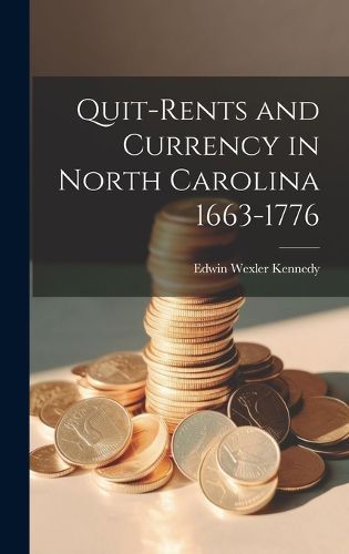 Cover image for Quit-Rents and Currency in North Carolina 1663-1776