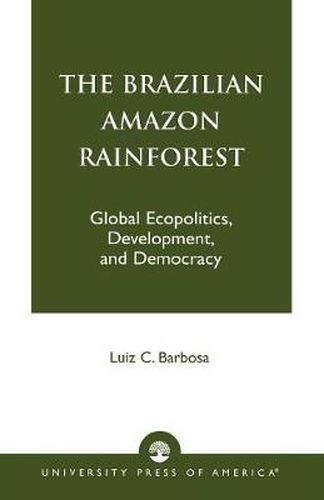 Cover image for The Brazilian Amazon Rainforest: Global Ecopolitics, Development, and Democracy