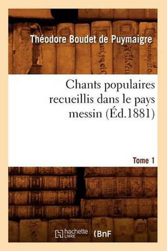 Chants Populaires Recueillis Dans Le Pays Messin. Tome 1 (Ed.1881)