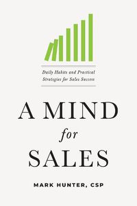 Cover image for A Mind for Sales: Daily Habits and Practical Strategies for Sales Success