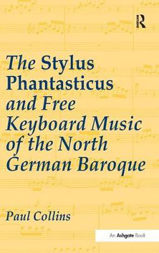 The Stylus Phantasticus and Free Keyboard Music of the North German Baroque