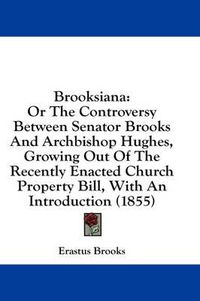 Cover image for Brooksiana: Or the Controversy Between Senator Brooks and Archbishop Hughes, Growing Out of the Recently Enacted Church Property Bill, with an Introduction (1855)