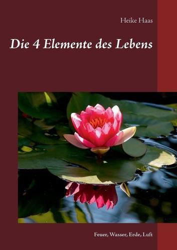 Cover image for Die 4 Elemente des Lebens: Feuer, Wasser, Erde, Luft