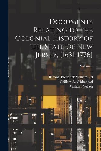 Documents Relating to the Colonial History of the State of New Jersey, [1631-1776]; Volume 4