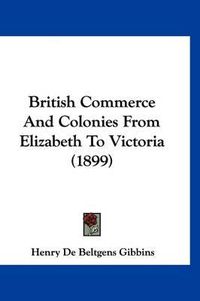 Cover image for British Commerce and Colonies from Elizabeth to Victoria (1899)