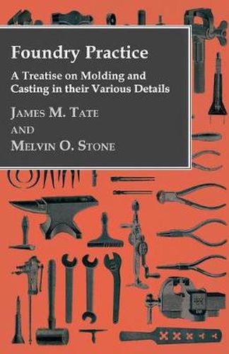 Cover image for Foundry Practice - A Treatise on Moulding and Casting in Their Various Details