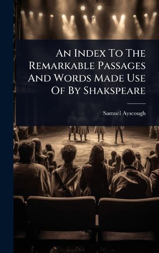 Cover image for An Index To The Remarkable Passages And Words Made Use Of By Shakspeare