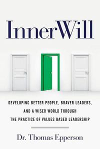 Cover image for InnerWill: Developing Better People, Braver Leaders, and a Wiser World through the Practice of Values Based Leadership