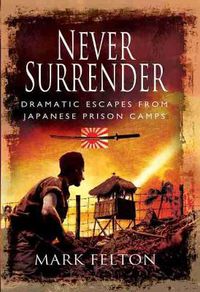 Cover image for Never Surrender: Dramatic Escapes From Japanese Prison Camps