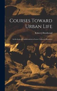 Cover image for Courses Toward Urban Life: Archeological Considerations of Some Cultural Alternates