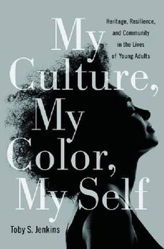 Cover image for My Culture, My Color, My Self: Heritage, Resilience, and Community in the Lives of Young Adults