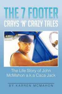 Cover image for The 7 Footer Crays 'n' Crazy Tales: The Life Story of John McMahon A.K.a Caca Jack