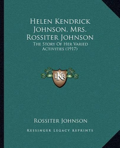 Cover image for Helen Kendrick Johnson, Mrs. Rossiter Johnson: The Story of Her Varied Activities (1917)