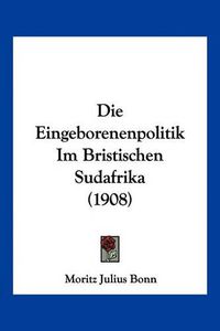 Cover image for Die Eingeborenenpolitik Im Bristischen Sudafrika (1908)