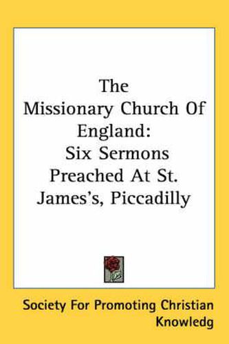 Cover image for The Missionary Church of England: Six Sermons Preached at St. James's, Piccadilly