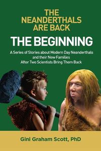 Cover image for The Neanderthals Are Back: The Beginning: A Series of Stories about Modern Day Neanderthals and their New Families After Two Scientists Bring Them Back