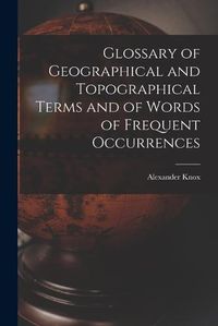 Cover image for Glossary of Geographical and Topographical Terms and of Words of Frequent Occurrences