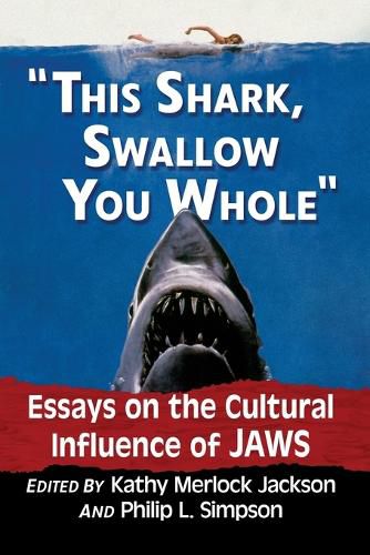 Cover image for This shark, swallow you whole: Essays on the Cultural Influence of Jaws