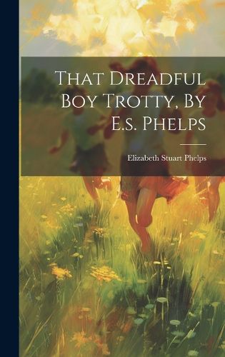 That Dreadful Boy Trotty, By E.s. Phelps