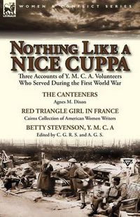 Cover image for Nothing Like a Nice Cuppa: Three Accounts of Y. M. C. A. Volunteers Who Served During the First World War-The Canteeners by Agnes M. Dixon, Red T