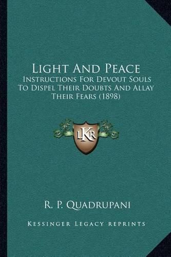 Cover image for Light and Peace: Instructions for Devout Souls to Dispel Their Doubts and Allay Their Fears (1898)